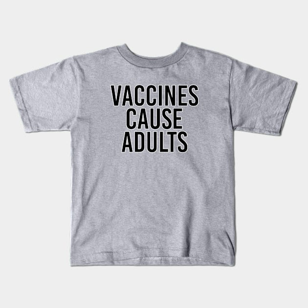 Vaccines cause adults. Scientist humor. Perfect present for mom mother dad father friend him or her Kids T-Shirt by SerenityByAlex